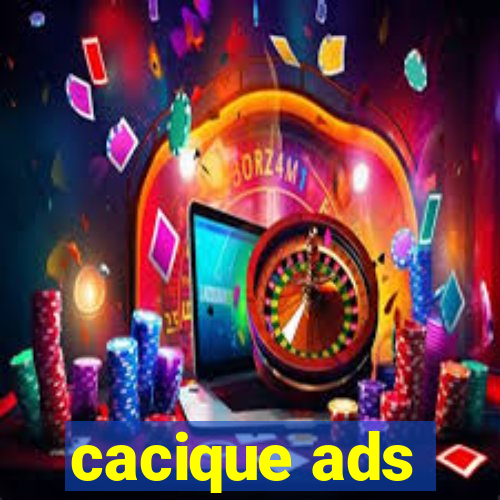 cacique ads